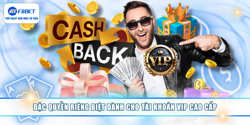 Đặc quyền riêng biệt dành cho tài khoản vip cao cấp